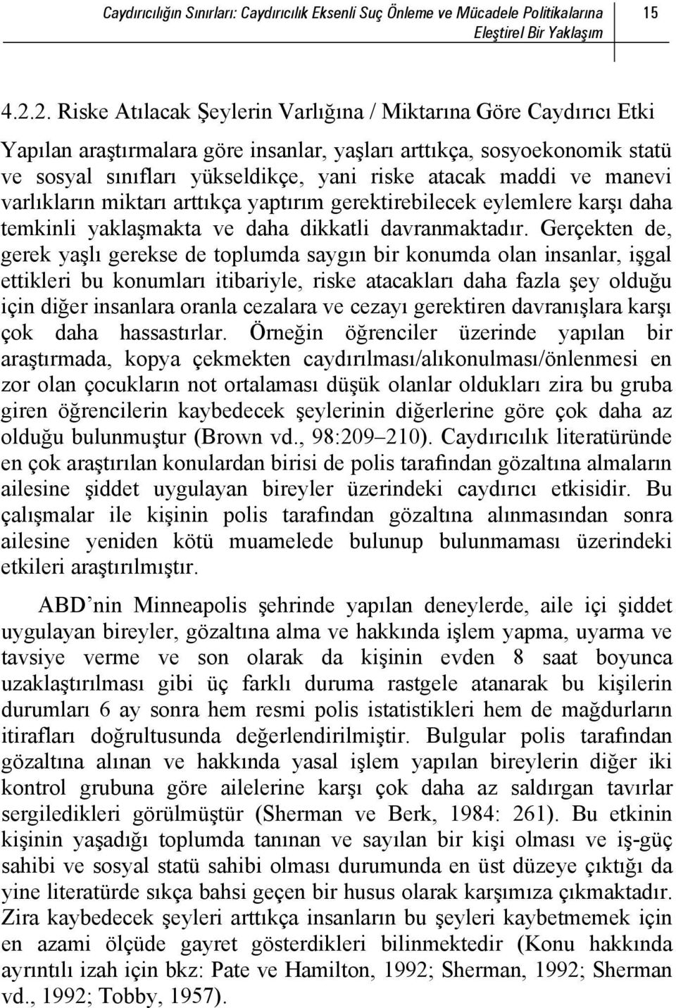 maddi ve manevi varlıkların miktarı arttıkça yaptırım gerektirebilecek eylemlere karşı daha temkinli yaklaşmakta ve daha dikkatli davranmaktadır.