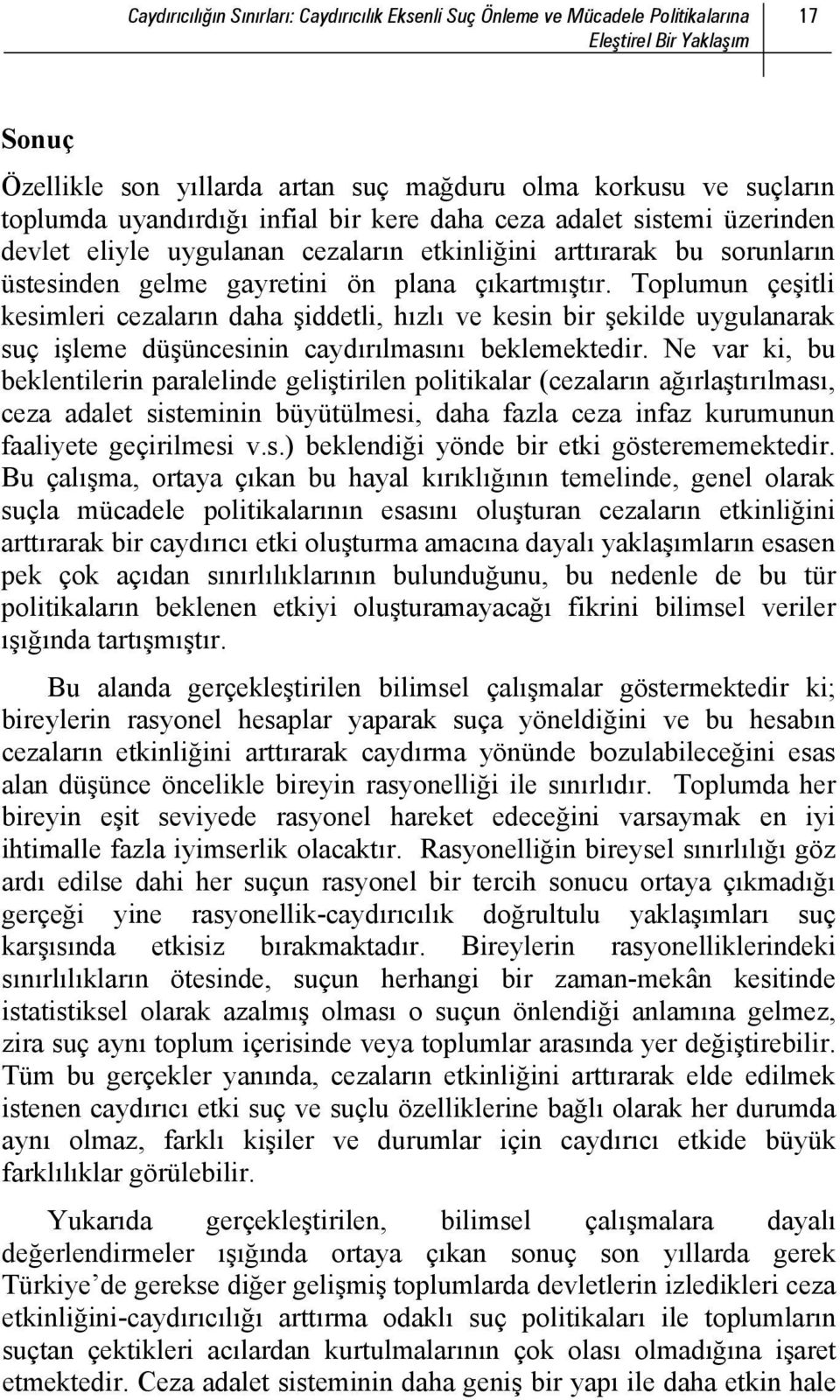 Toplumun çeşitli kesimleri cezaların daha şiddetli, hızlı ve kesin bir şekilde uygulanarak suç işleme düşüncesinin caydırılmasını beklemektedir.