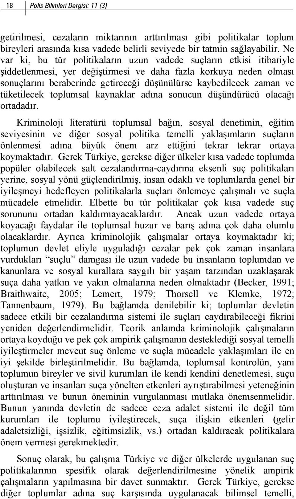 zaman ve tüketilecek toplumsal kaynaklar adına sonucun düşündürücü olacağı ortadadır.