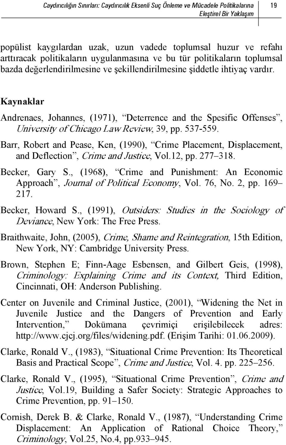 Kaynaklar Andrenaes, Johannes, (1971), Deterrence and the Spesific Offenses, University of Chicago Law Review, 39, pp. 537-559.