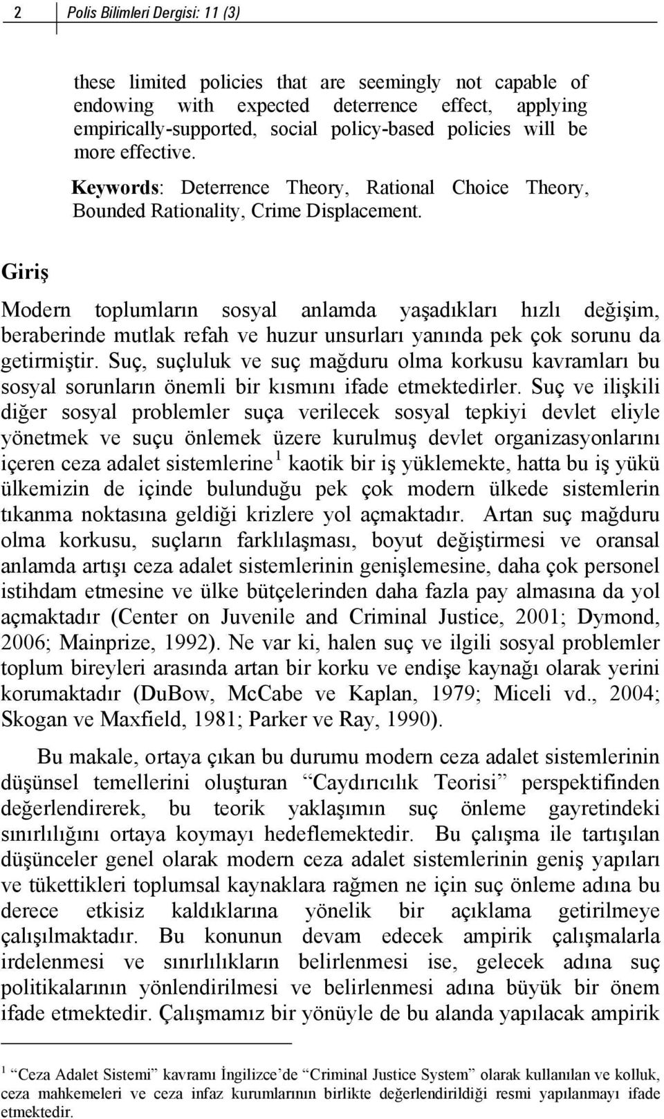 Giriş Modern toplumların sosyal anlamda yaşadıkları hızlı değişim, beraberinde mutlak refah ve huzur unsurları yanında pek çok sorunu da getirmiştir.