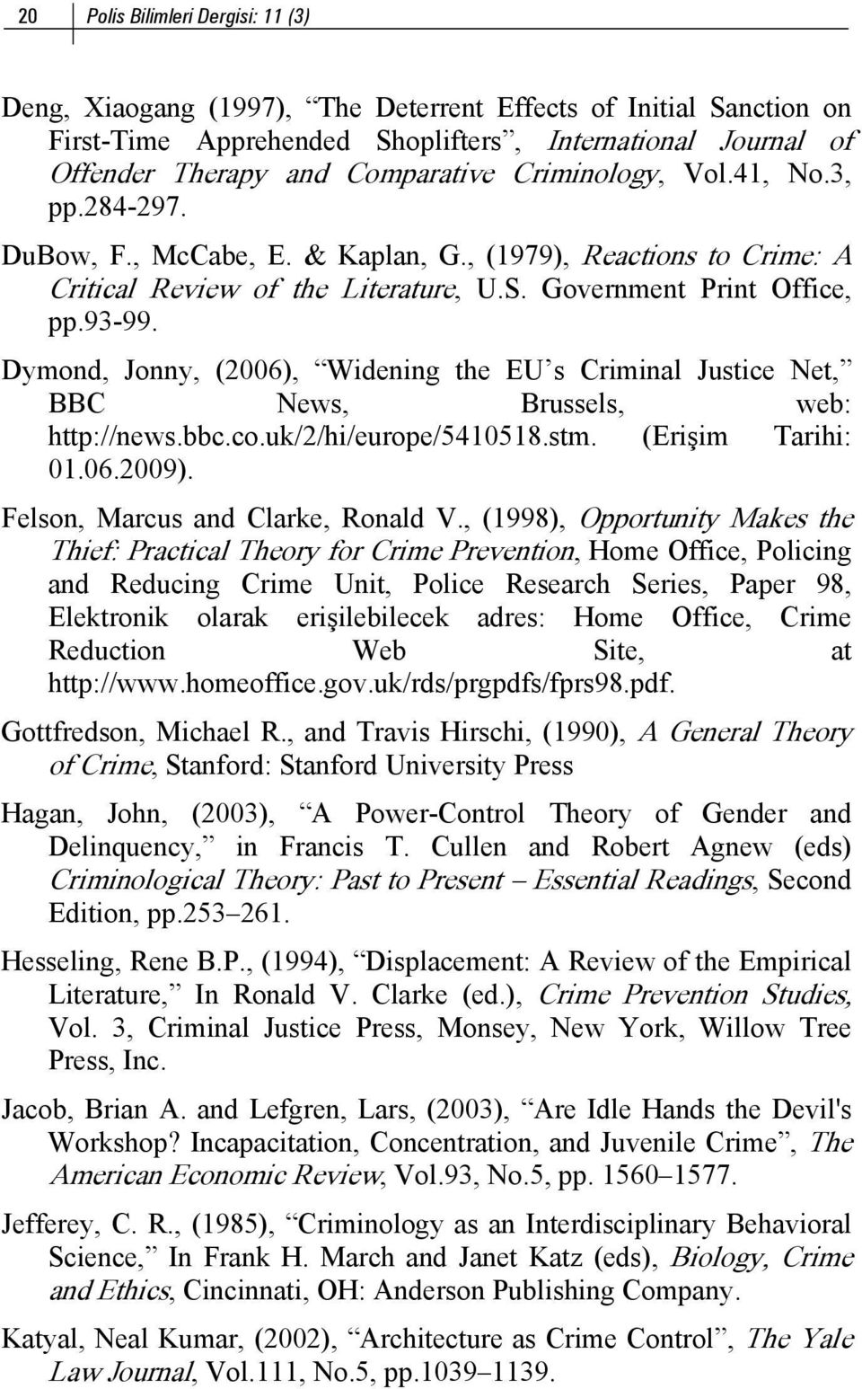 Dymond, Jonny, (2006), Widening the EU s Criminal Justice Net, BBC News, Brussels, web: http://news.bbc.co.uk/2/hi/europe/5410518.stm. (Erişim Tarihi: 01.06.2009). Felson, Marcus and Clarke, Ronald V.