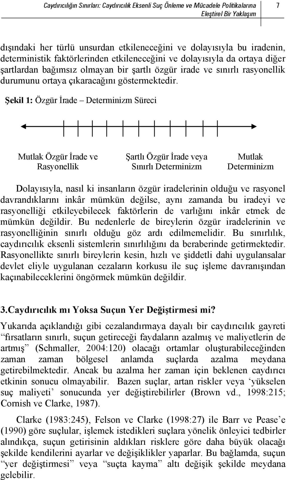 Şekil 1: Özgür İrade Determinizm Süreci Mutlak Özgür İrade ve Rasyonellik Şartlı Özgür İrade veya Sınırlı Determinizm Mutlak Determinizm Dolayısıyla, nasıl ki insanların özgür iradelerinin olduğu ve