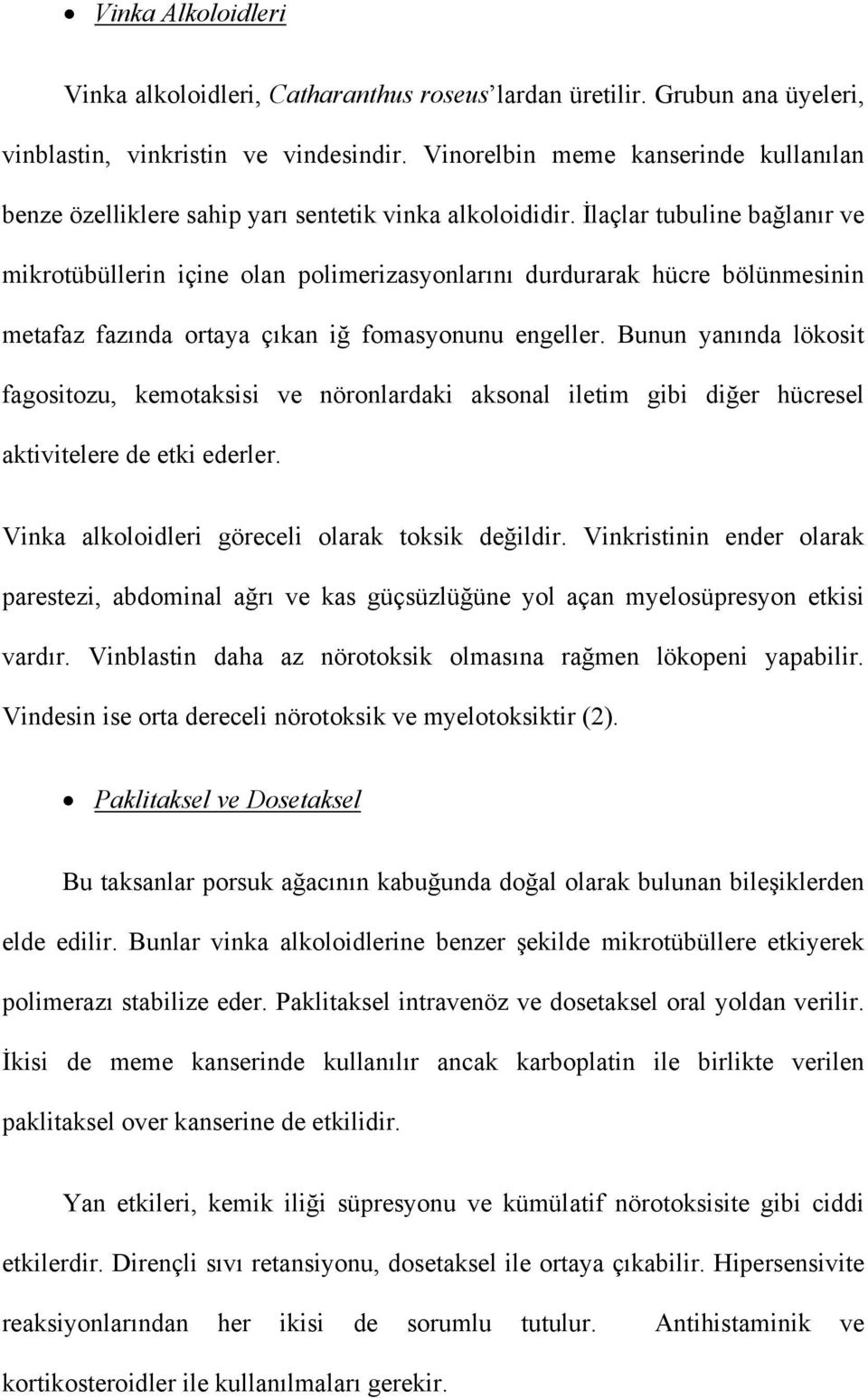 İlaçlar tubuline bağlanır ve mikrotübüllerin içine olan polimerizasyonlarını durdurarak hücre bölünmesinin metafaz fazında ortaya çıkan iğ fomasyonunu engeller.