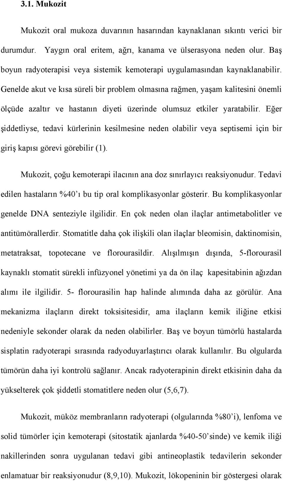 Genelde akut ve kısa süreli bir problem olmasına rağmen, yaşam kalitesini önemli ölçüde azaltır ve hastanın diyeti üzerinde olumsuz etkiler yaratabilir.