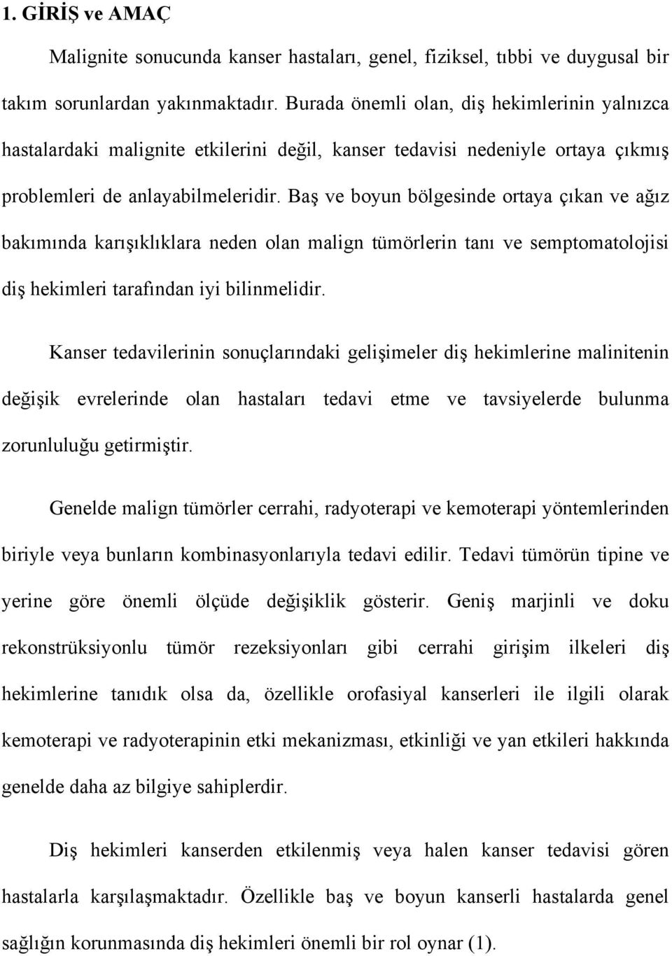 Baş ve boyun bölgesinde ortaya çıkan ve ağız bakımında karışıklıklara neden olan malign tümörlerin tanı ve semptomatolojisi diş hekimleri tarafından iyi bilinmelidir.