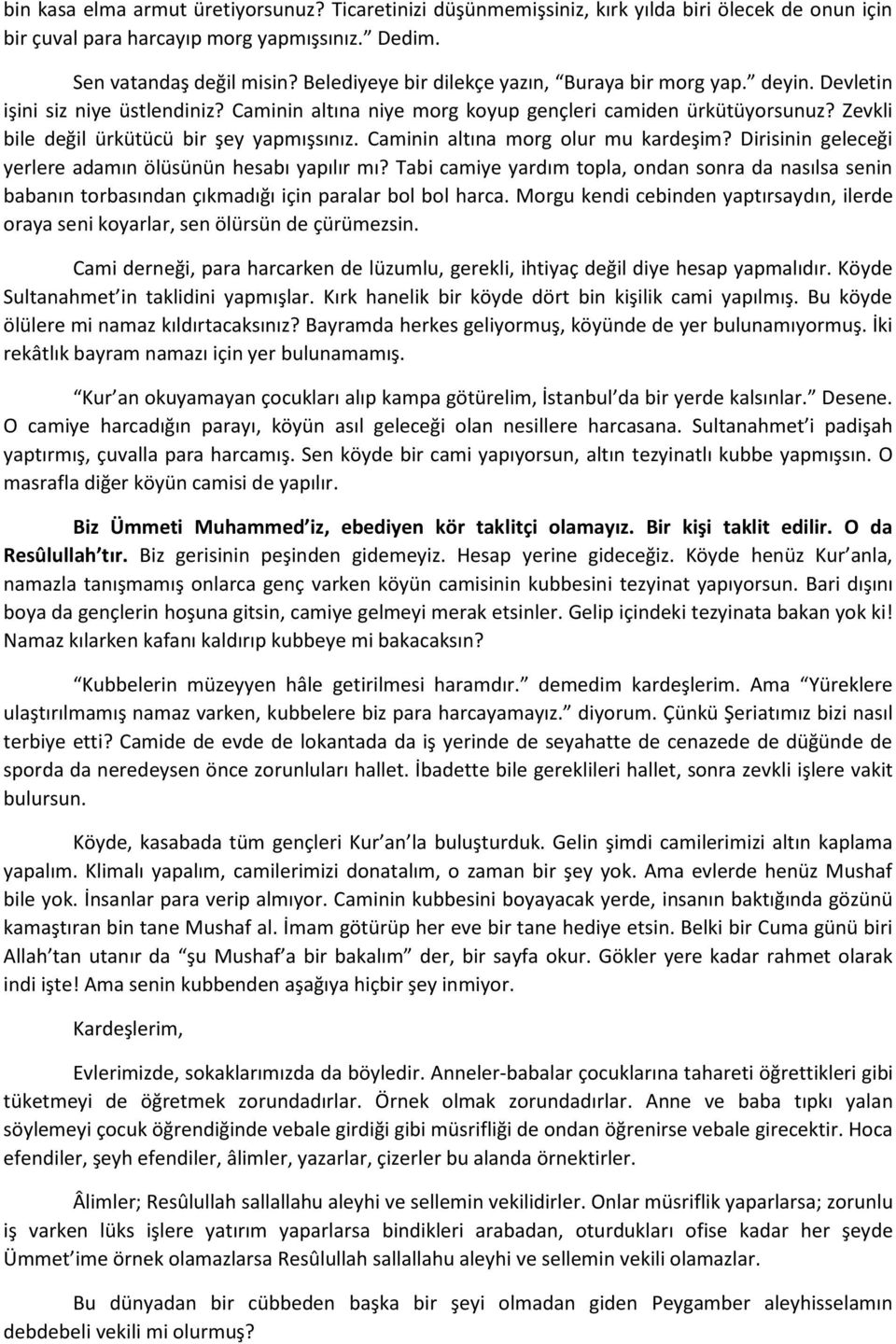 Zevkli bile değil ürkütücü bir şey yapmışsınız. Caminin altına morg olur mu kardeşim? Dirisinin geleceği yerlere adamın ölüsünün hesabı yapılır mı?