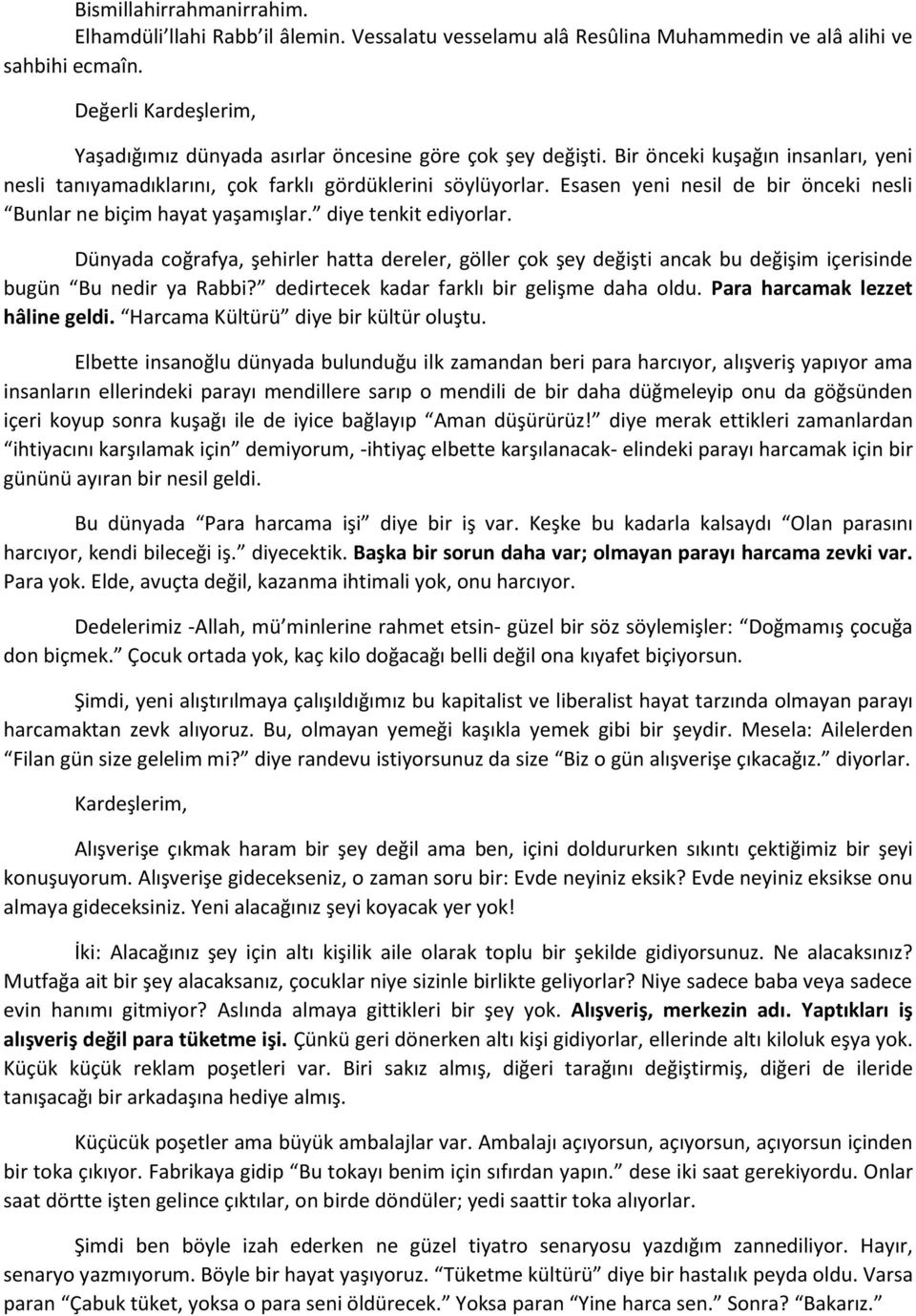 Dünyada coğrafya, şehirler hatta dereler, göller çok şey değişti ancak bu değişim içerisinde bugün Bu nedir ya Rabbi? dedirtecek kadar farklı bir gelişme daha oldu. Para harcamak lezzet hâline geldi.