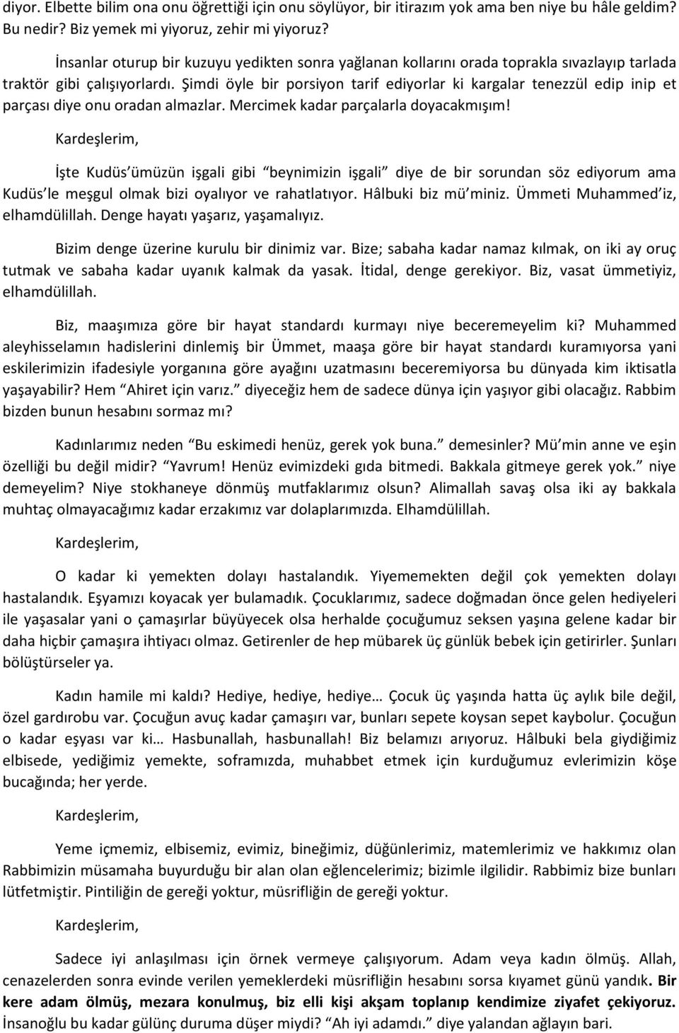 Şimdi öyle bir porsiyon tarif ediyorlar ki kargalar tenezzül edip inip et parçası diye onu oradan almazlar. Mercimek kadar parçalarla doyacakmışım!