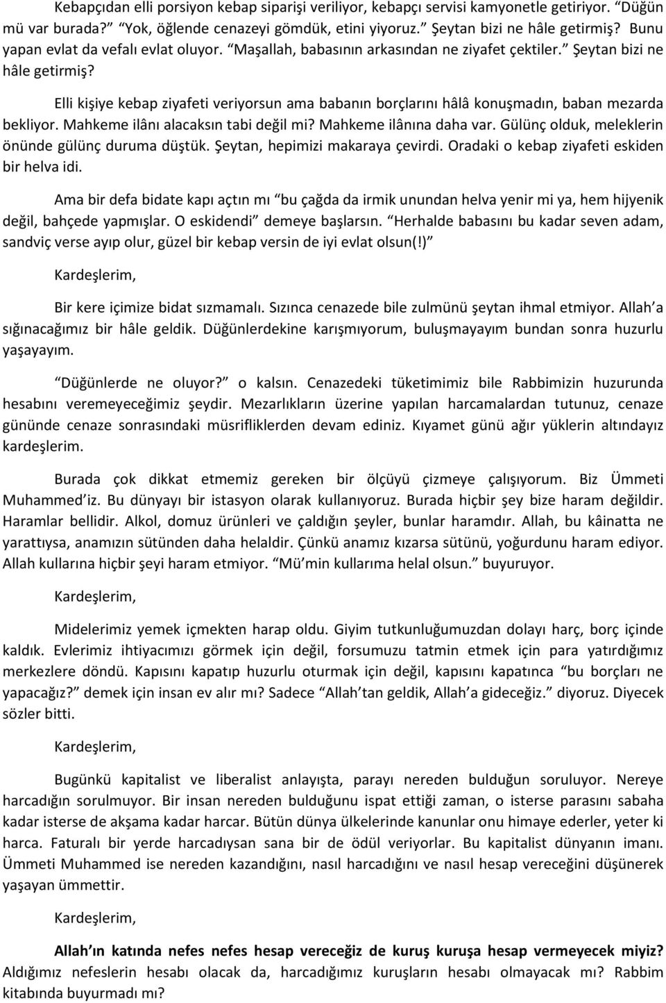 Elli kişiye kebap ziyafeti veriyorsun ama babanın borçlarını hâlâ konuşmadın, baban mezarda bekliyor. Mahkeme ilânı alacaksın tabi değil mi? Mahkeme ilânına daha var.