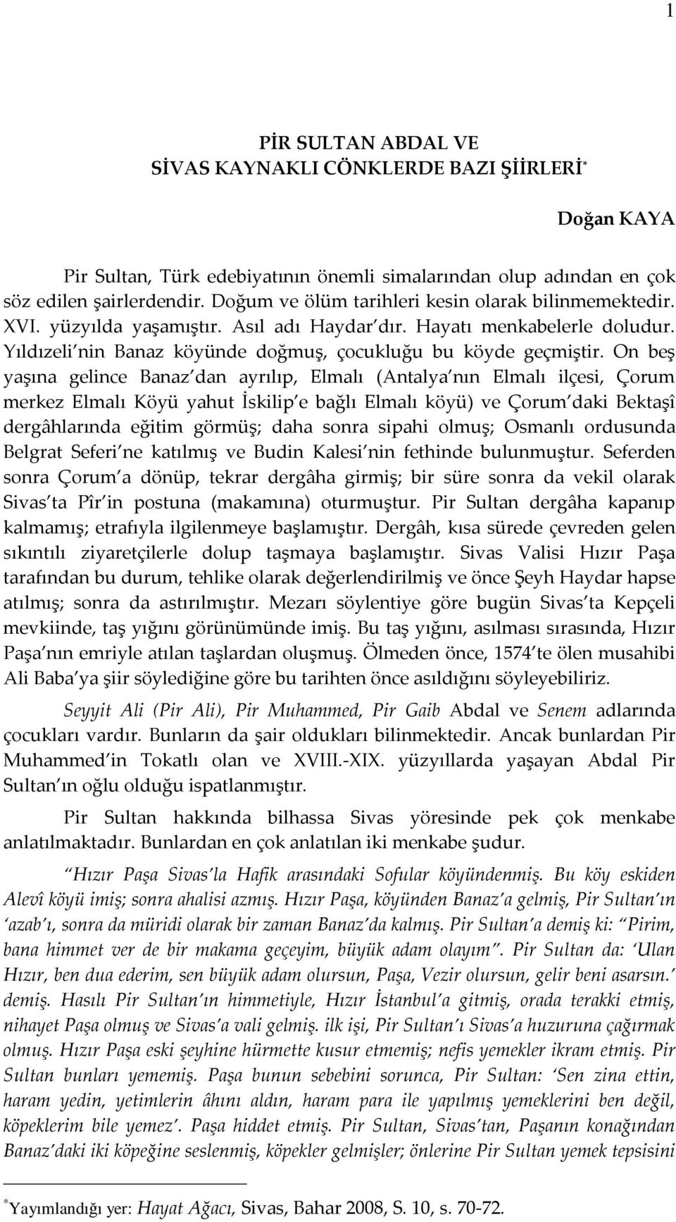 On beş yaşına gelince Banaz dan ayrılıp, Elmalı (Antalya nın Elmalı ilçesi, Çorum merkez Elmalı Köyü yahut İskilip e bağlı Elmalı köyü) ve Çorum daki Bektaşî dergâhlarında eğitim görmüş; daha sonra