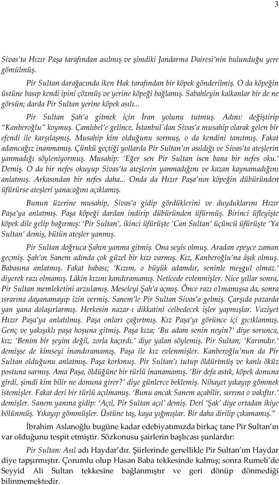 Adını: değiştirip Kanberoğlu koymuş. Çamlıbel e gelince, İstanbul'dan Sivas a musahip olarak gelen bir efendi ile karşılaşmış. Musahip kim olduğunu sormuş, o da kendini tanıtmış.