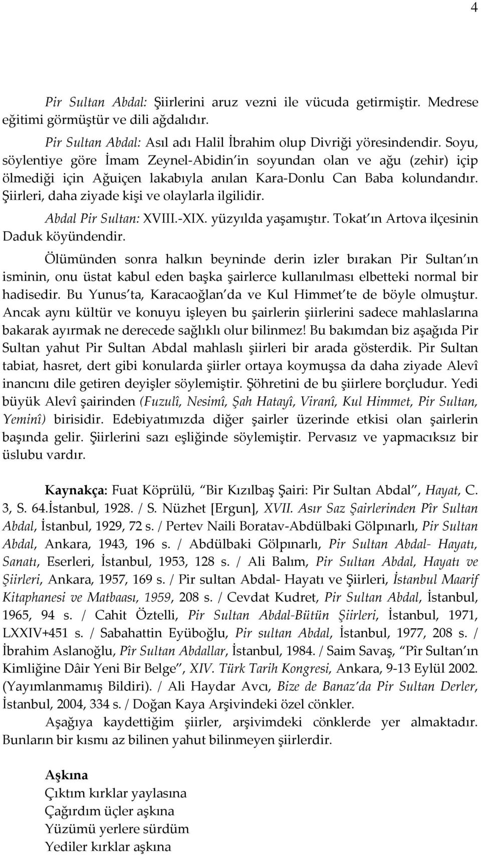 Abdal Pir Sultan: XVIII.-XIX. yüzyılda yaşamıştır. Tokat ın Artova ilçesinin Daduk köyündendir.