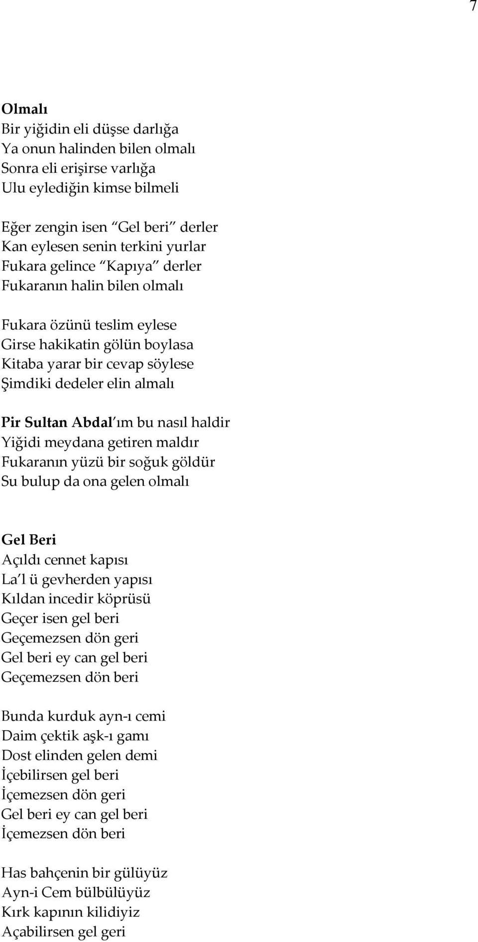 haldir Yiğidi meydana getiren maldır Fukaranın yüzü bir soğuk göldür Su bulup da ona gelen olmalı Gel Beri Açıldı cennet kapısı La l ü gevherden yapısı Kıldan incedir köprüsü Geçer isen gel beri