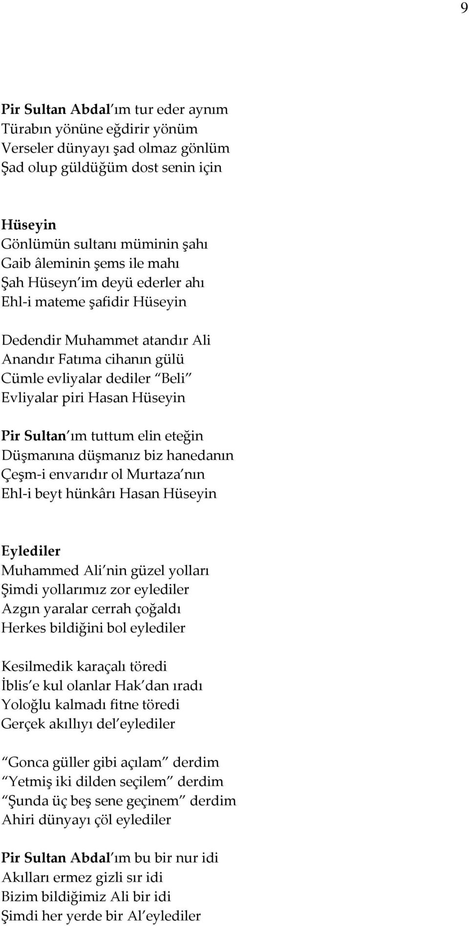 elin eteğin Düşmanına düşmanız biz hanedanın Çeşm-i envarıdır ol Murtaza nın Ehl-i beyt hünkârı Hasan Hüseyin Eylediler Muhammed Ali nin güzel yolları Şimdi yollarımız zor eylediler Azgın yaralar