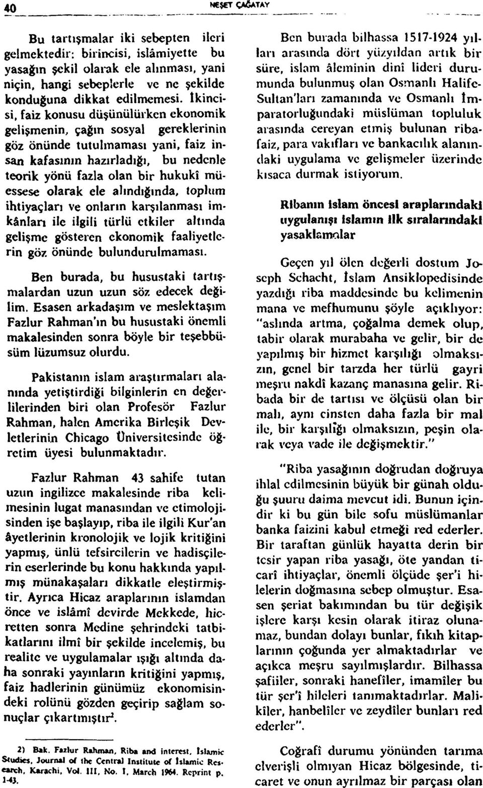 olarak ele alındığında, toplum ihtiyaçları ve onların karşılanması imkânlan ile ilgili türlü etkiler altında gelişme gösteren ekonomik faaliyetlerin göz önünde bulundurulmaması.