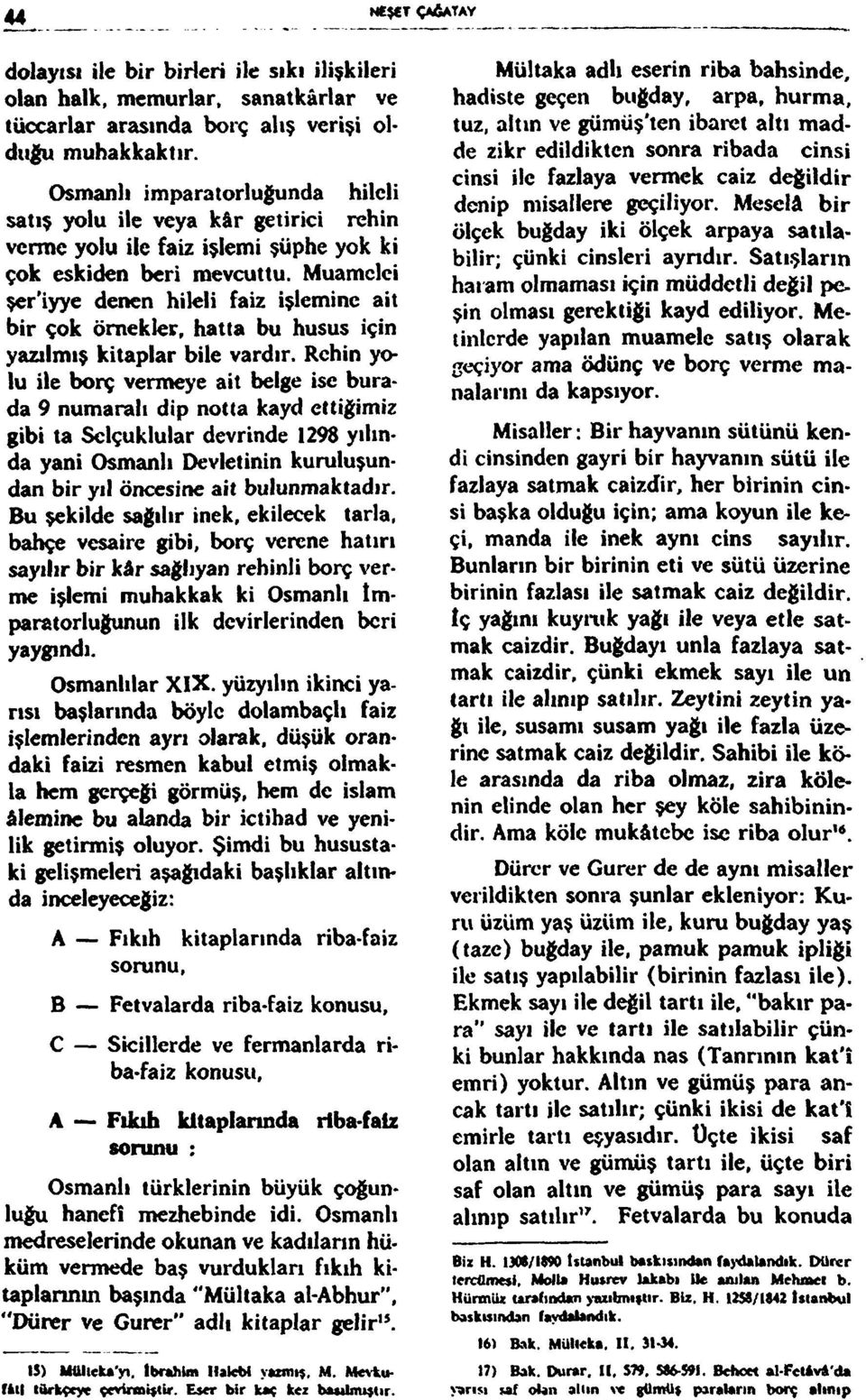 Muamclci şer'iyye denen hileli faiz işlemine ait bir çok örnekler, hatta bu husus için yazılmış kitaplar bile vardır.