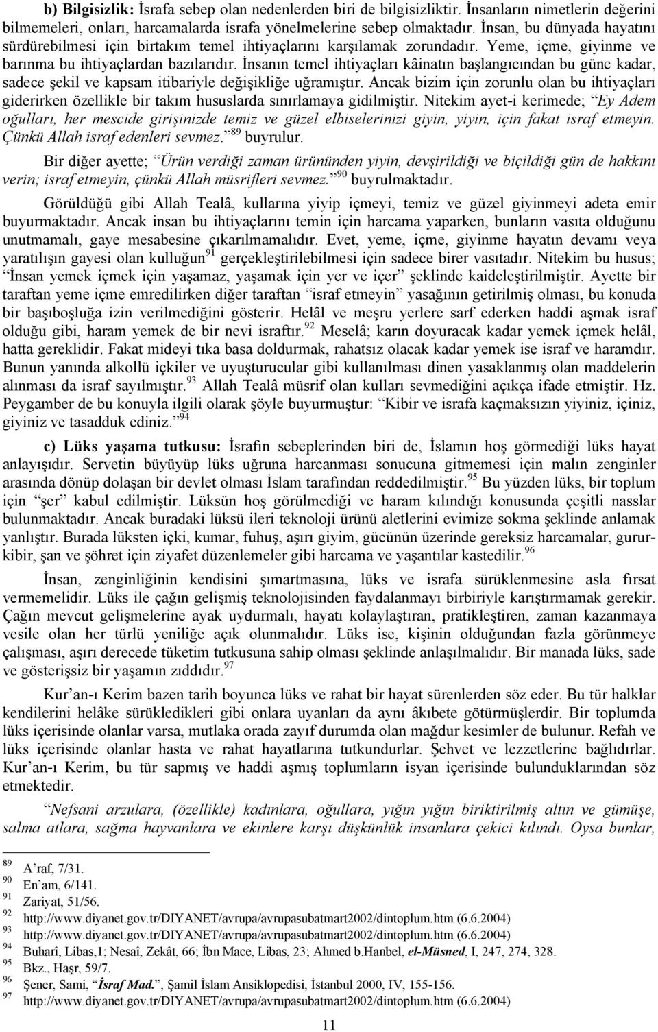 İnsanın temel ihtiyaçları kâinatın başlangıcından bu güne kadar, sadece şekil ve kapsam itibariyle değişikliğe uğramıştır.