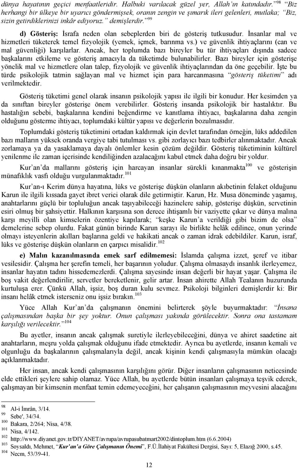 99 d) Gösteriş: İsrafa neden olan sebeplerden biri de gösteriş tutkusudur. İnsanlar mal ve hizmetleri tüketerek temel fizyolojik (yemek, içmek, barınma vs.