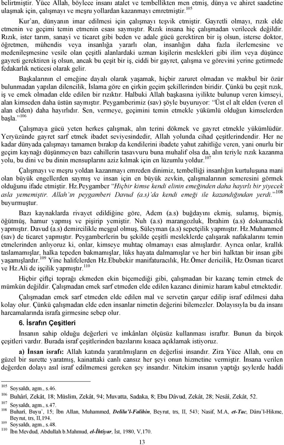 Rızık, ister tarım, sanayi ve ticaret gibi beden ve adale gücü gerektiren bir iş olsun, isterse doktor, öğretmen, mühendis veya insanlığa yararlı olan, insanlığın daha fazla ilerlemesine ve