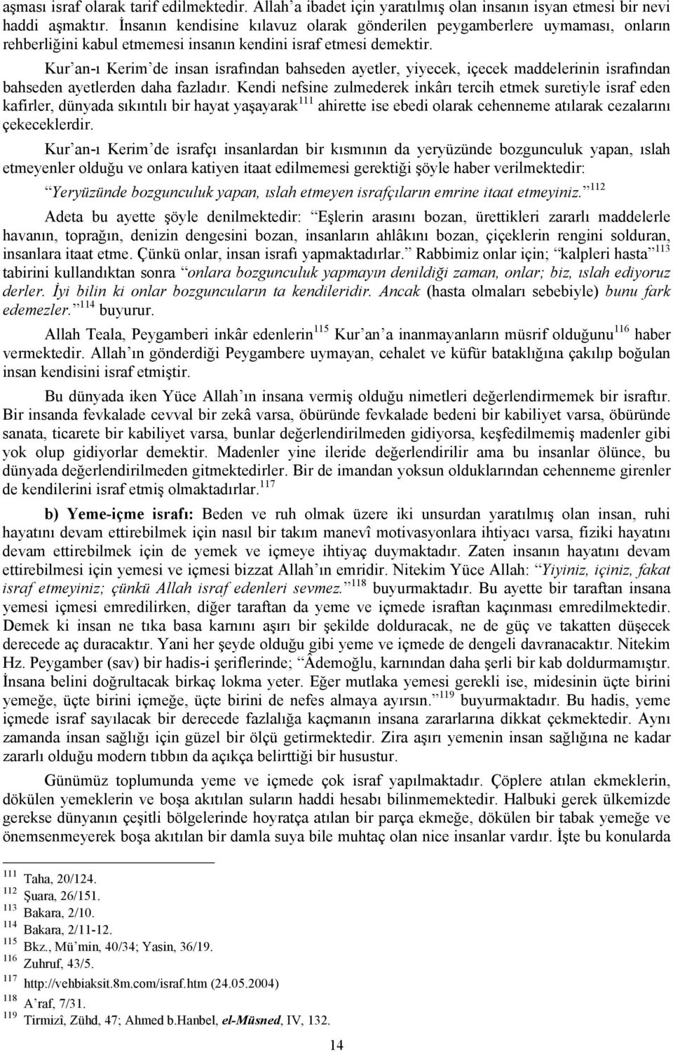 Kur an-ı Kerim de insan israfından bahseden ayetler, yiyecek, içecek maddelerinin israfından bahseden ayetlerden daha fazladır.