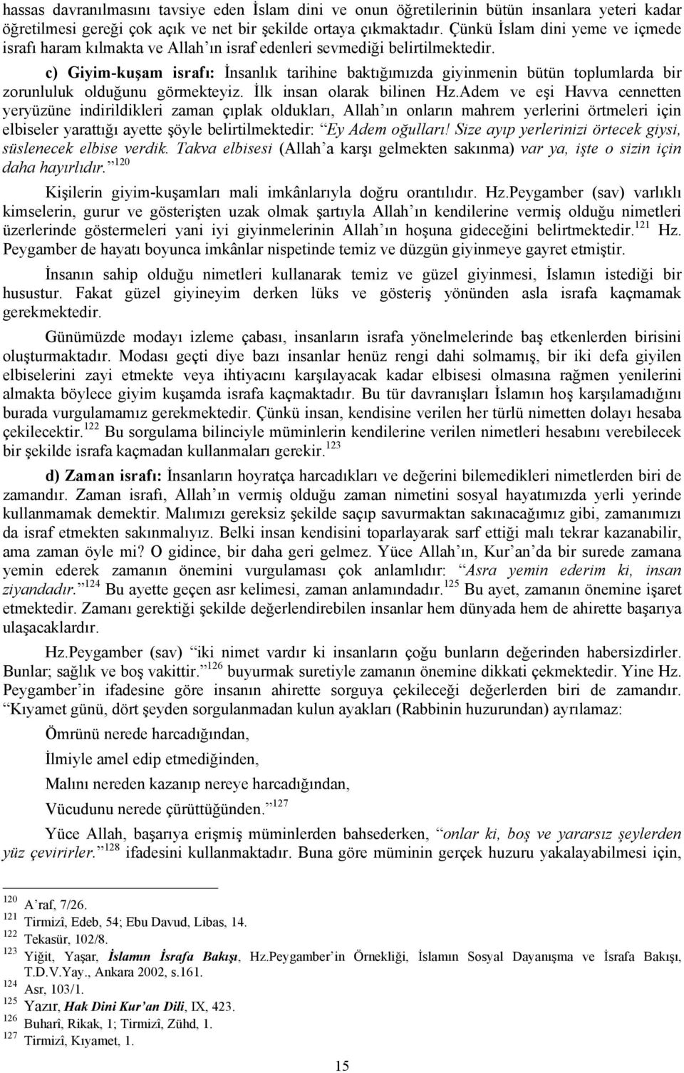 c) Giyim-kuşam israfı: İnsanlık tarihine baktığımızda giyinmenin bütün toplumlarda bir zorunluluk olduğunu görmekteyiz. İlk insan olarak bilinen Hz.