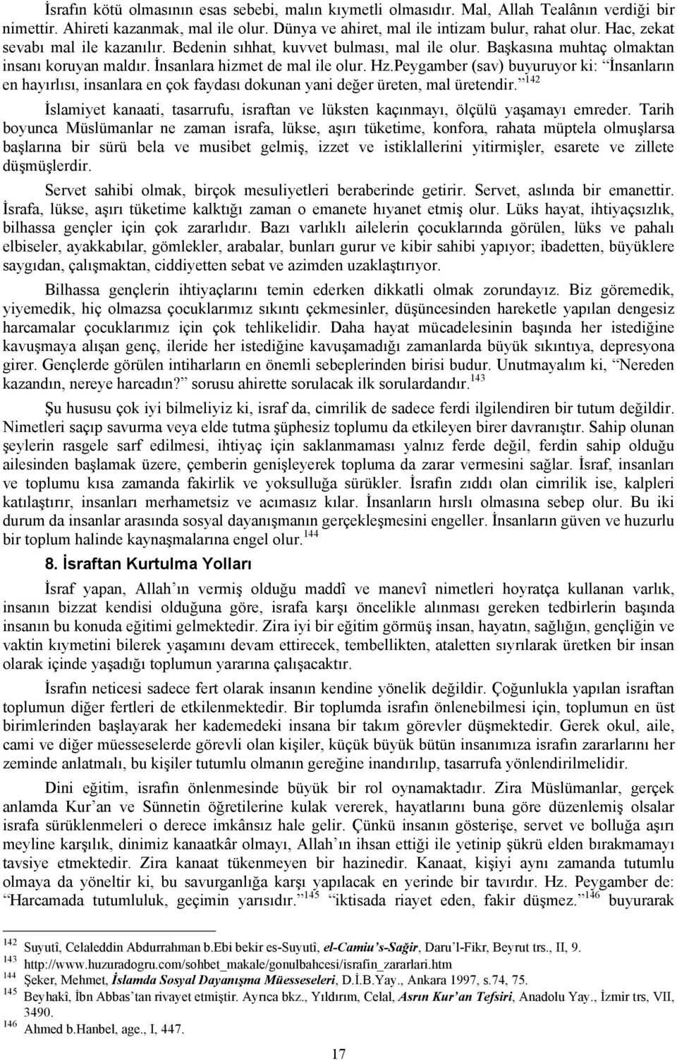 Peygamber (sav) buyuruyor ki: İnsanların en hayırlısı, insanlara en çok faydası dokunan yani değer üreten, mal üretendir.