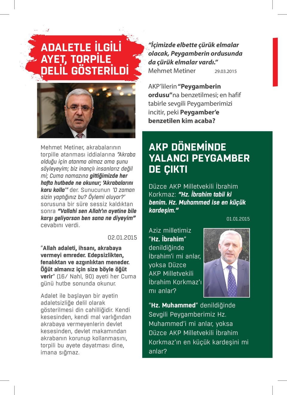 Mehmet Metiner, akrabalarının torpille atanması iddialarına Akraba olduğu için atanma olmaz ama şunu söyleyeyim; biz inançlı insanlarız değil mi; Cuma namazına gittiğimizde her hafta hutbede ne