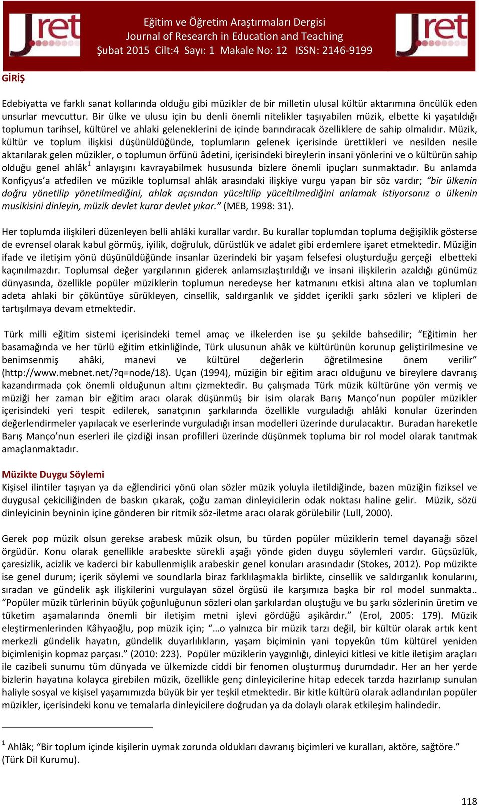 Müzik, kültür ve toplum ilişkisi düşünüldüğünde, toplumların gelenek içerisinde ürettikleri ve nesilden nesile aktarılarak gelen müzikler, o toplumun örfünü âdetini, içerisindeki bireylerin insani