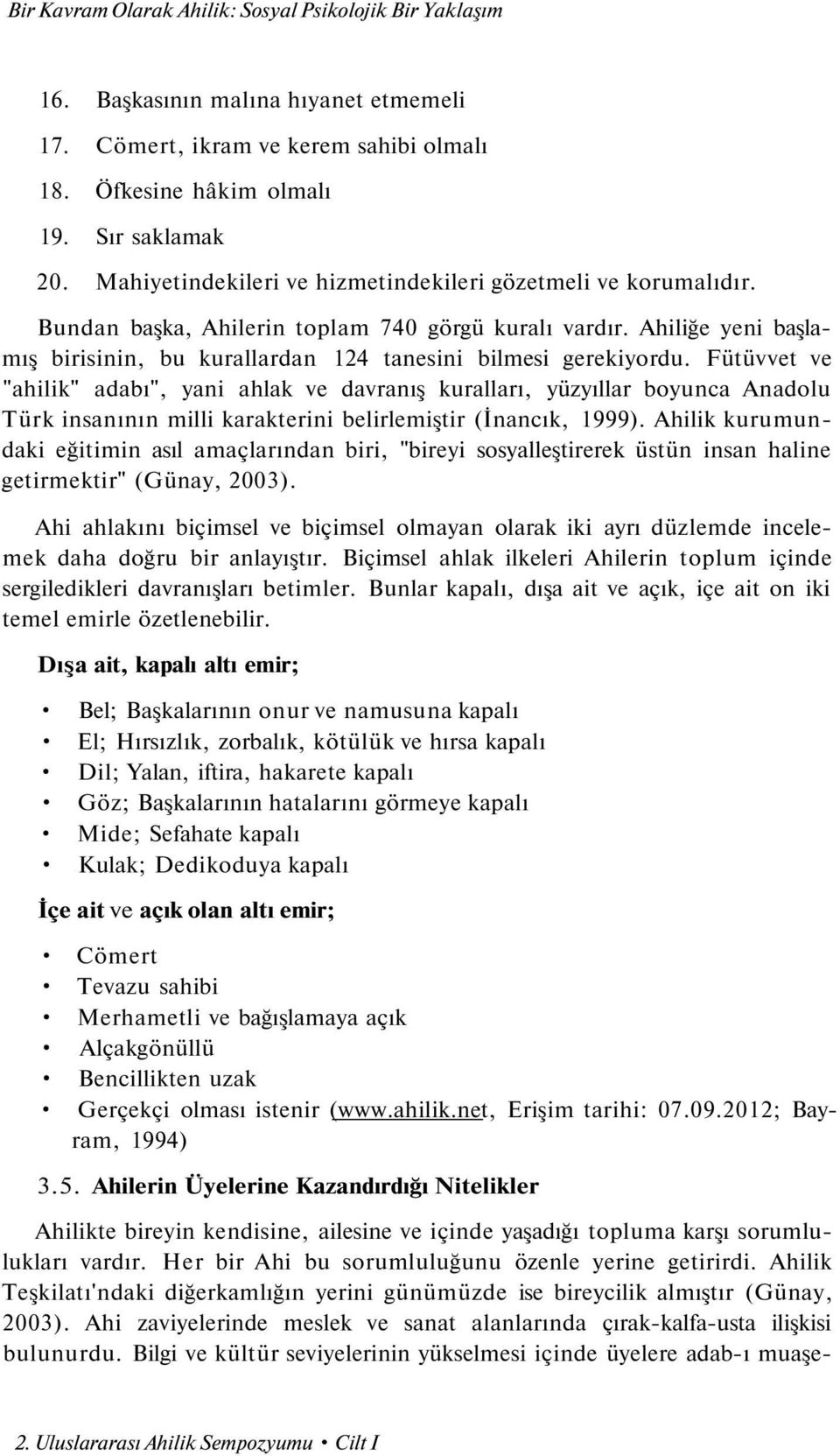 Fütüvvet ve "ahilik" adabı", yani ahlak ve davranış kuralları, yüzyıllar boyunca Anadolu Türk insanının milli karakterini belirlemiştir (İnancık, 1999).