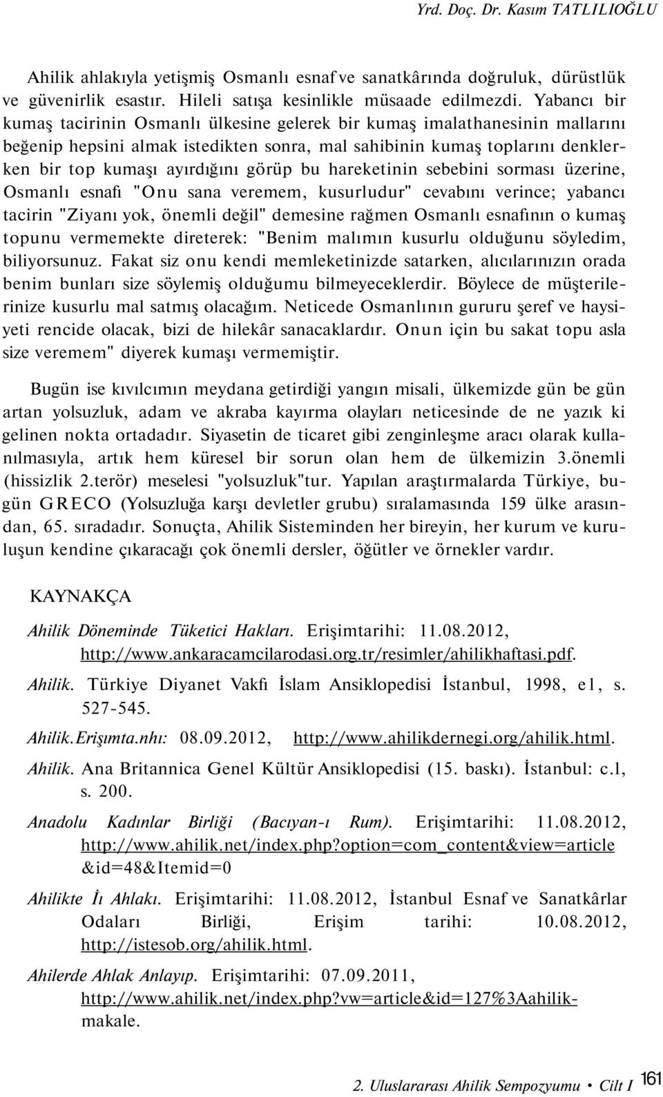 görüp bu hareketinin sebebini sorması üzerine, Osmanlı esnafı "Onu sana veremem, kusurludur" cevabını verince; yabancı tacirin "Ziyanı yok, önemli değil" demesine rağmen Osmanlı esnafının o kumaş