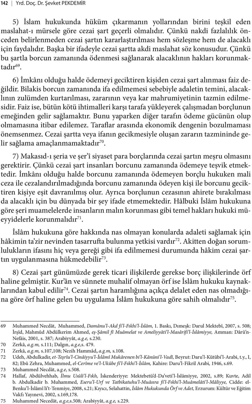 Çünkü bu şartla borcun zamanında ödenmesi sağlanarak alacaklının hakları korunmaktadır 69. 6) İmkânı olduğu halde ödemeyi geciktiren kişiden cezai şart alınması faiz değildir.