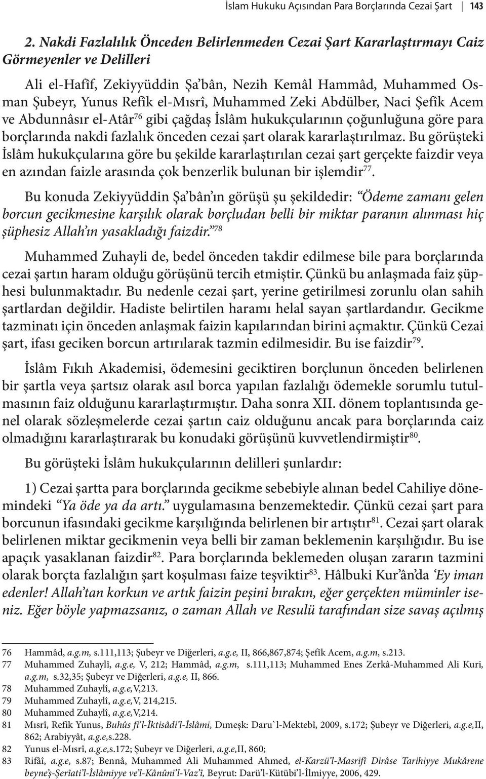 Muhammed Zeki Abdülber, Naci Şefîk Acem ve Abdunnâsır el-atâr 76 gibi çağdaş İslâm hukukçularının çoğunluğuna göre para borçlarında nakdi fazlalık önceden cezai şart olarak kararlaştırılmaz.