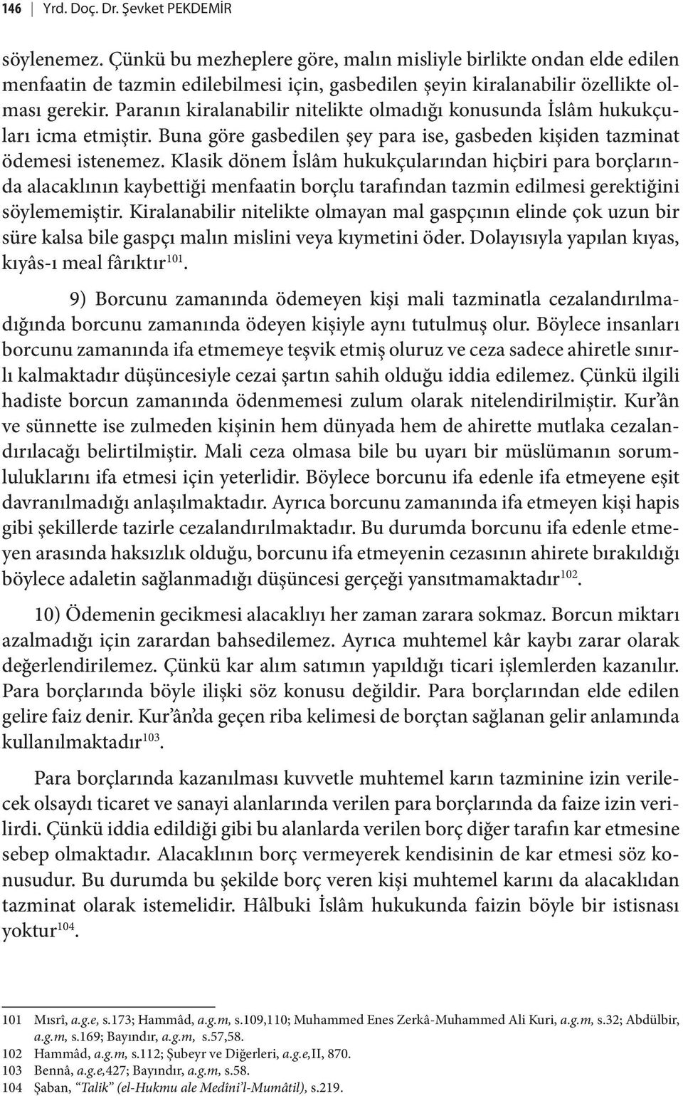 Paranın kiralanabilir nitelikte olmadığı konusunda İslâm hukukçuları icma etmiştir. Buna göre gasbedilen şey para ise, gasbeden kişiden tazminat ödemesi istenemez.