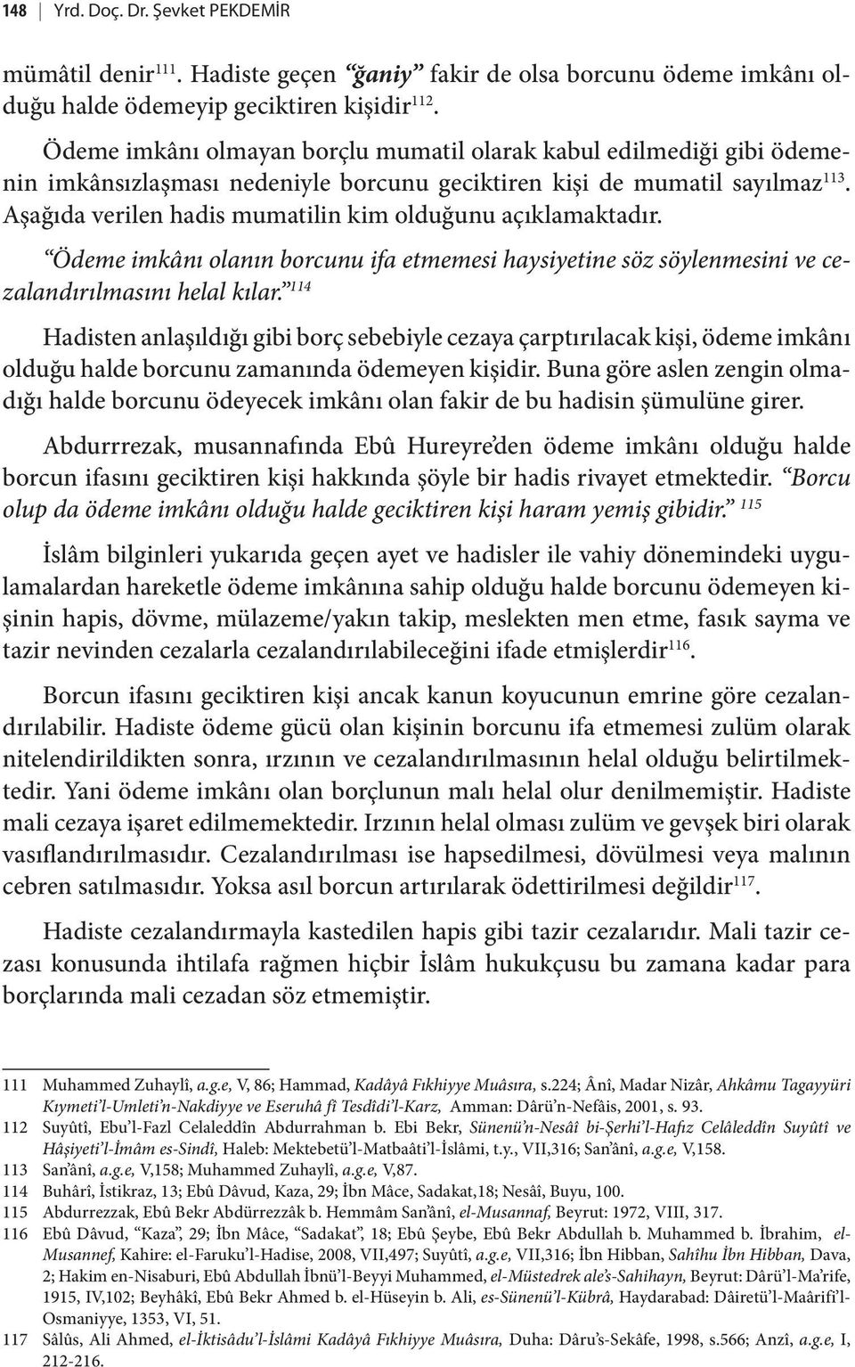 Aşağıda verilen hadis mumatilin kim olduğunu açıklamaktadır. Ödeme imkânı olanın borcunu ifa etmemesi haysiyetine söz söylenmesini ve cezalandırılmasını helal kılar.