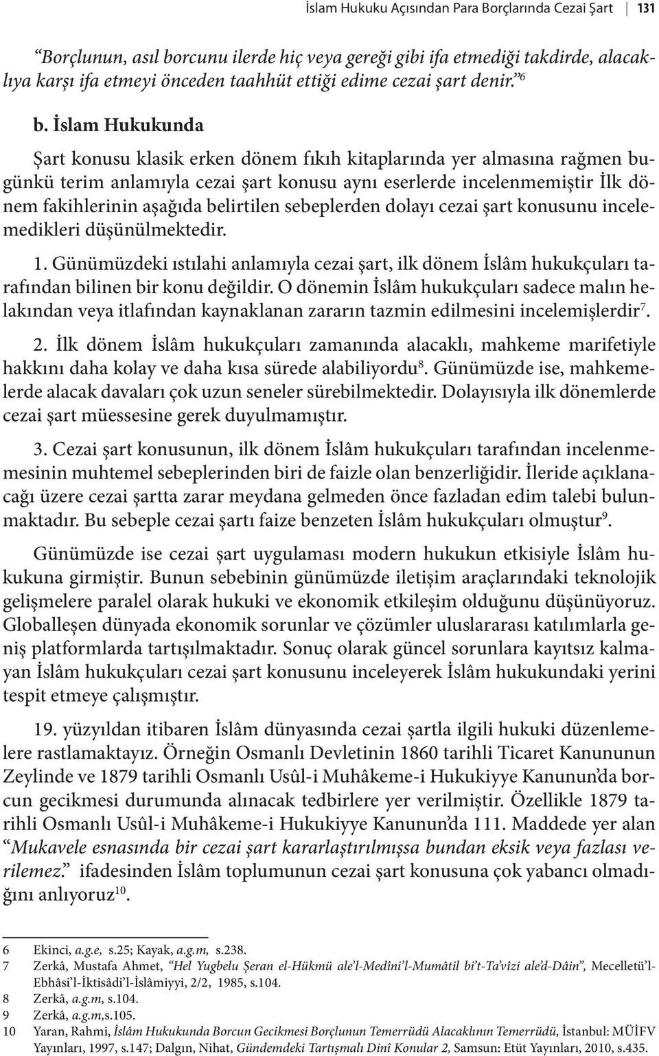 İslam Hukukunda Şart konusu klasik erken dönem fıkıh kitaplarında yer almasına rağmen bugünkü terim anlamıyla cezai şart konusu aynı eserlerde incelenmemiştir İlk dönem fakihlerinin aşağıda