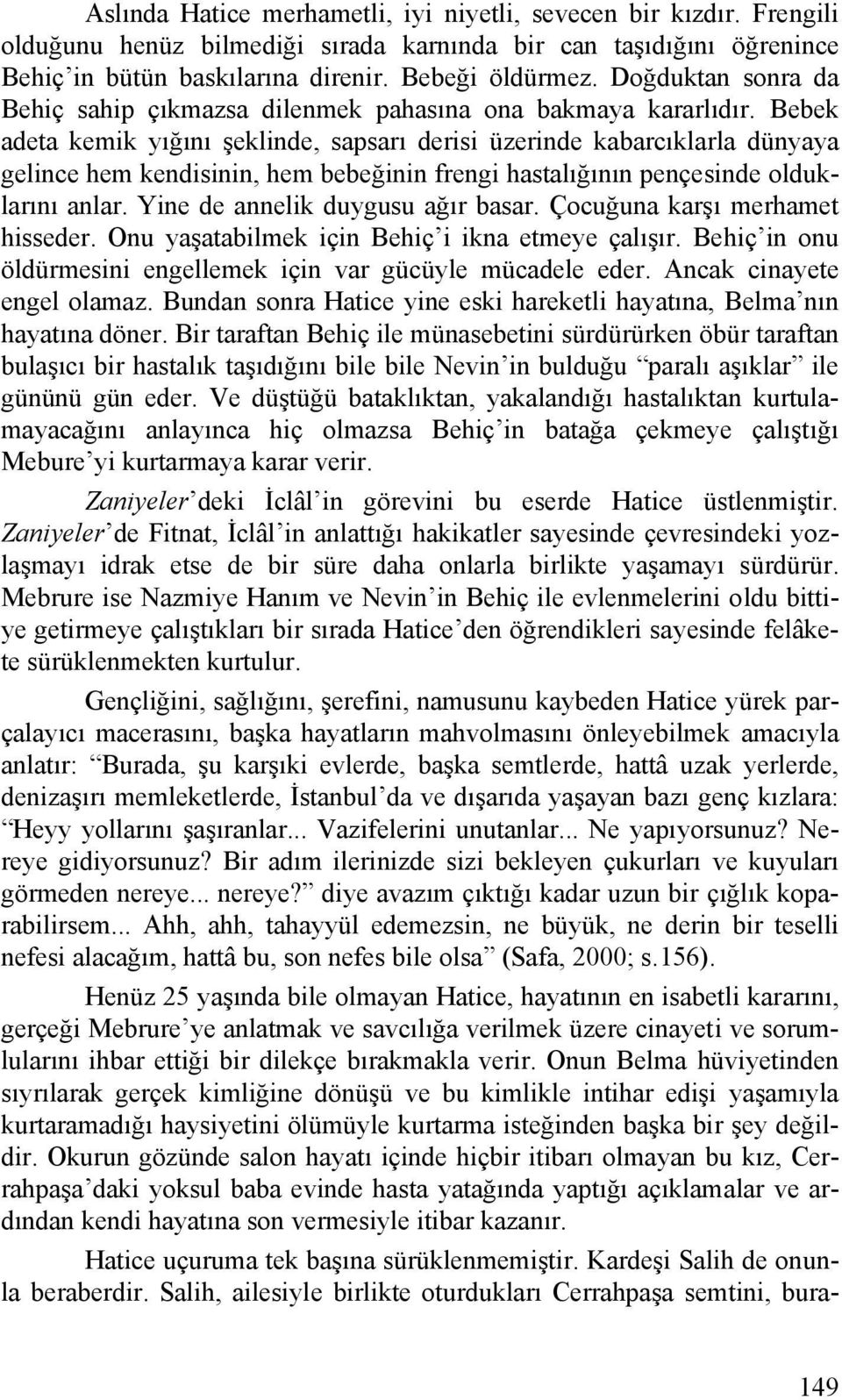 Bebek adeta kemik yığını şeklinde, sapsarı derisi üzerinde kabarcıklarla dünyaya gelince hem kendisinin, hem bebeğinin frengi hastalığının pençesinde olduklarını anlar.