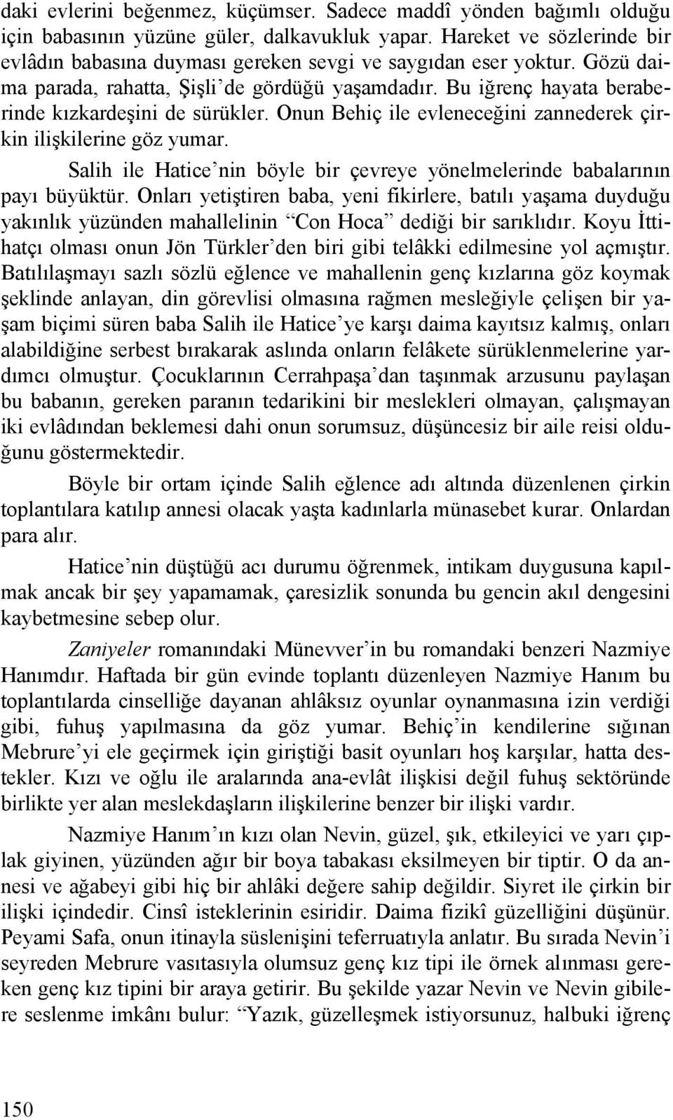 Bu iğrenç hayata beraberinde kızkardeşini de sürükler. Onun Behiç ile evleneceğini zannederek çirkin ilişkilerine göz yumar.