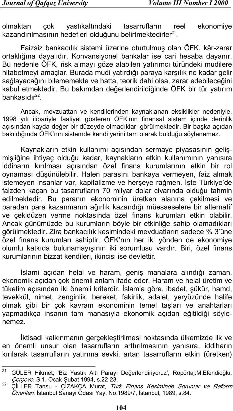 Bu nedenle ÖFK, risk almayı göze alabilen yatırımcı türündeki mudilere hitabetmeyi amaçlar.