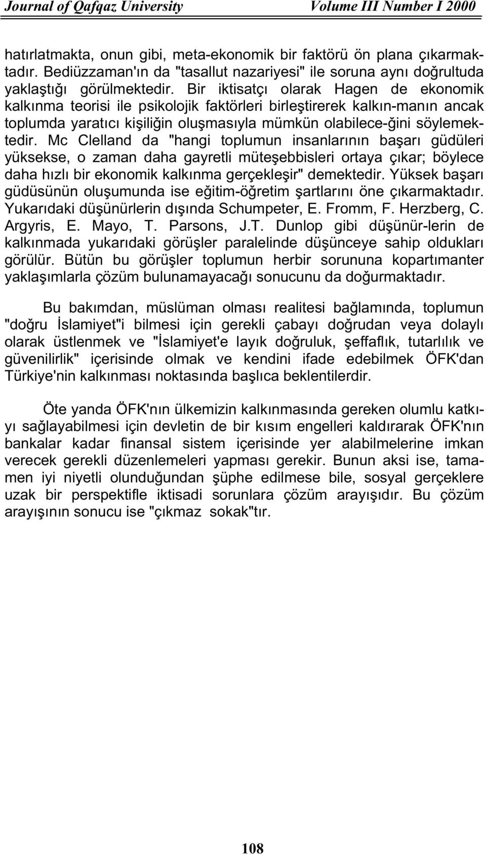 Bir iktisatçı olarak Hagen de ekonomik kalkınma teorisi ile psikolojik faktörleri birleåtirerek kalkın-manın ancak toplumda yaratıcı kiåiliõin oluåmasıyla mümkün olabilece-õini söylemektedir.