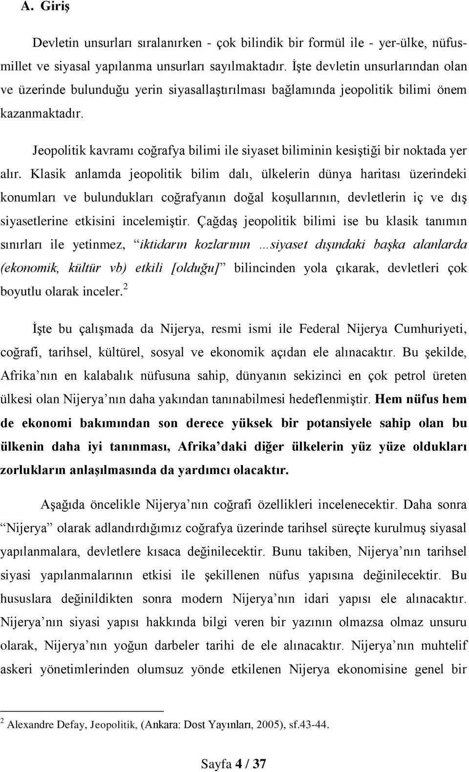 Jeopolitik kavramı coğrafya bilimi ile siyaset biliminin kesiştiği bir noktada yer alır.