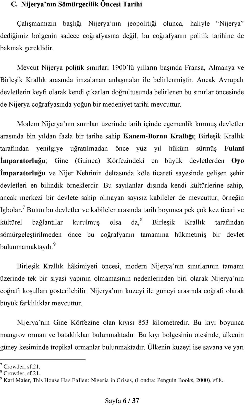 Ancak Avrupalı devletlerin keyfi olarak kendi çıkarları doğrultusunda belirlenen bu sınırlar öncesinde de Nijerya coğrafyasında yoğun bir medeniyet tarihi mevcuttur.