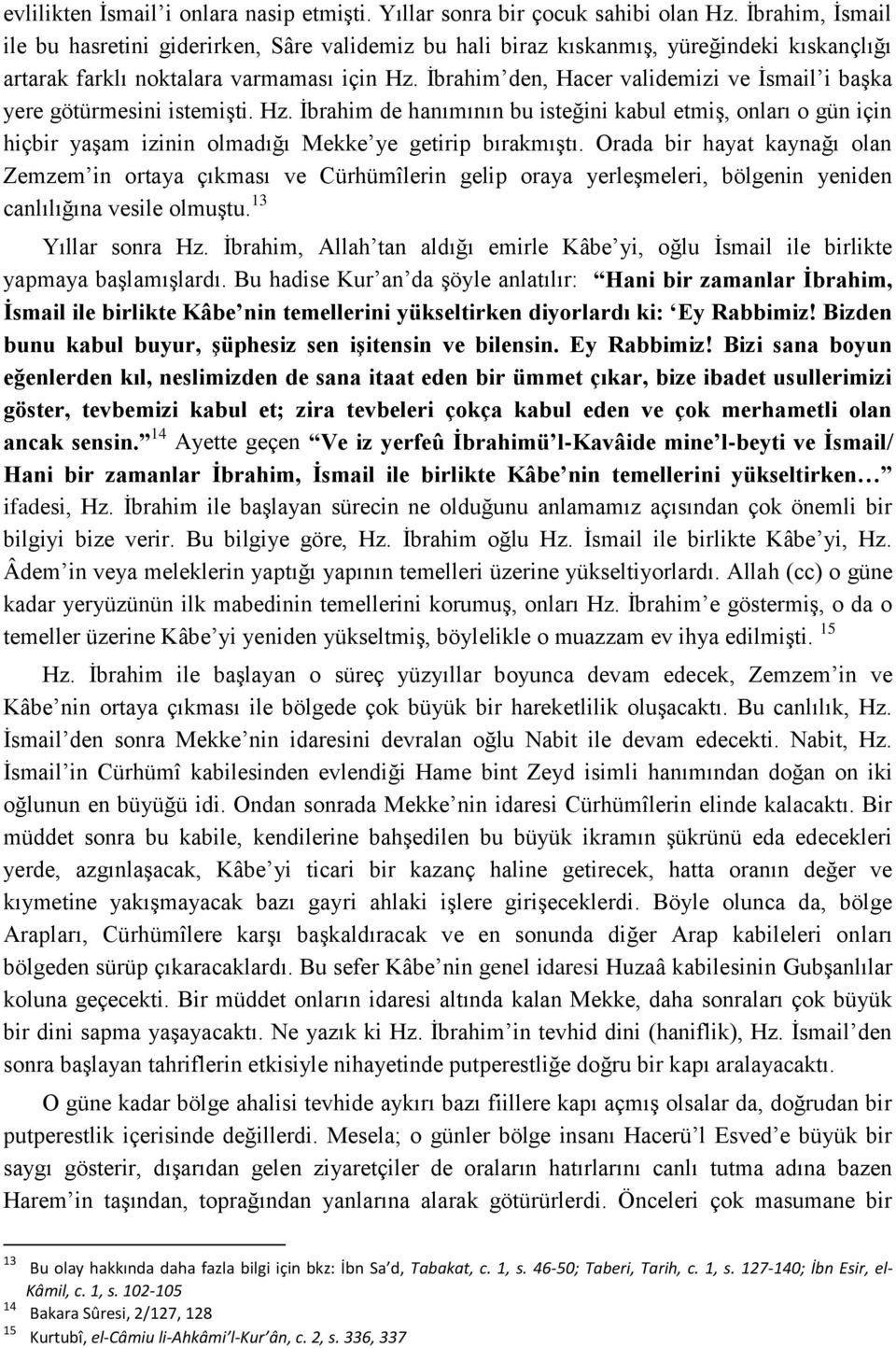 İbrahim den, Hacer validemizi ve İsmail i başka yere götürmesini istemişti. Hz.