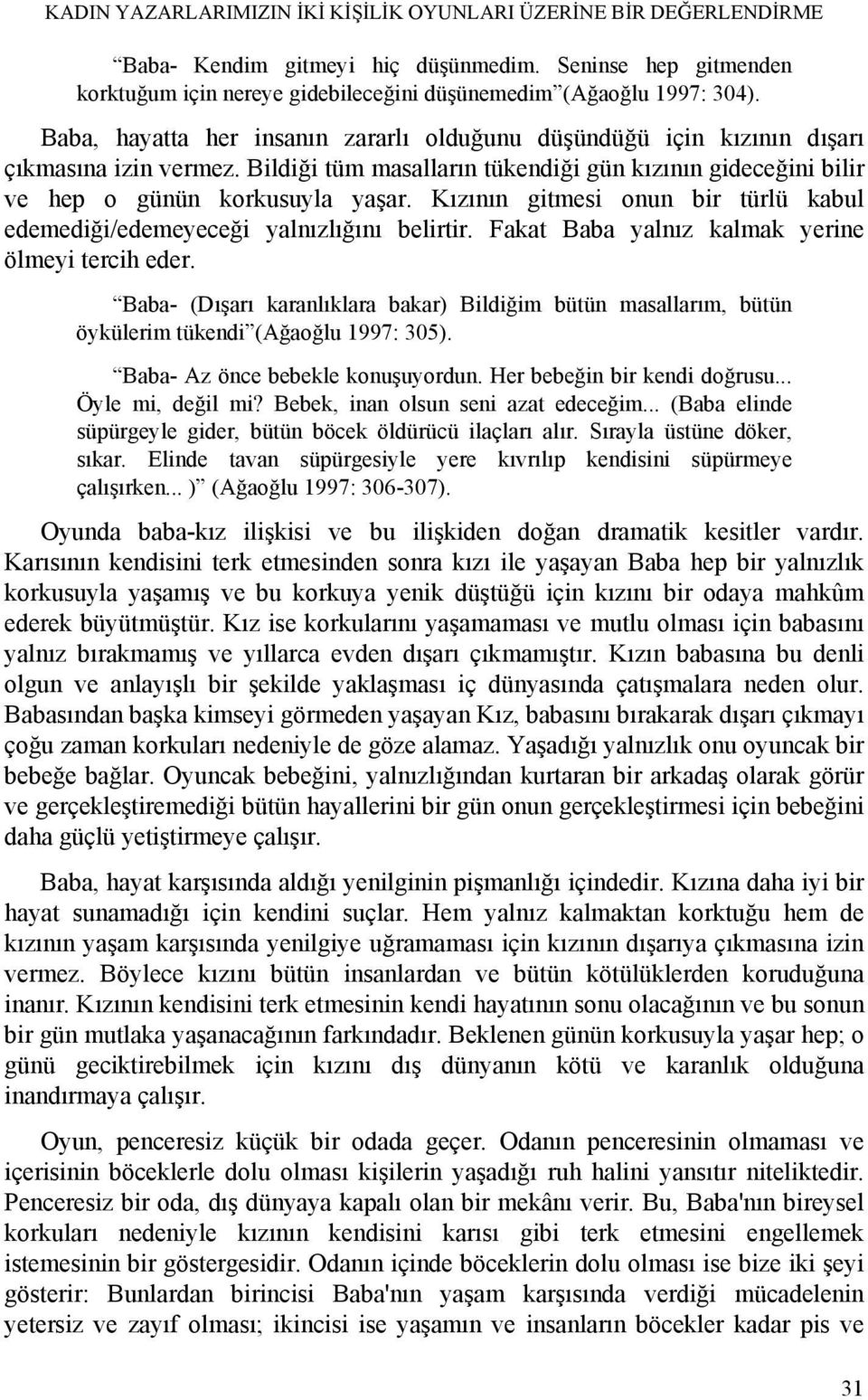 Kızının gitmesi onun bir türlü kabul edemediği/edemeyeceği yalnızlığını belirtir. Fakat Baba yalnız kalmak yerine ölmeyi tercih eder.