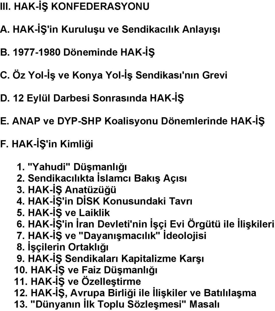 HAK-İŞ Anatüzüğü 4. HAK-İŞ'in DİSK Konusundaki Tavrı 5. HAK-İŞ ve Laiklik 6. HAK-İŞ'in İran Devleti'nin İşçi Evi Örgütü ile İlişkileri 7. HAK-İŞ ve "Dayanışmacılık" İdeolojisi 8.