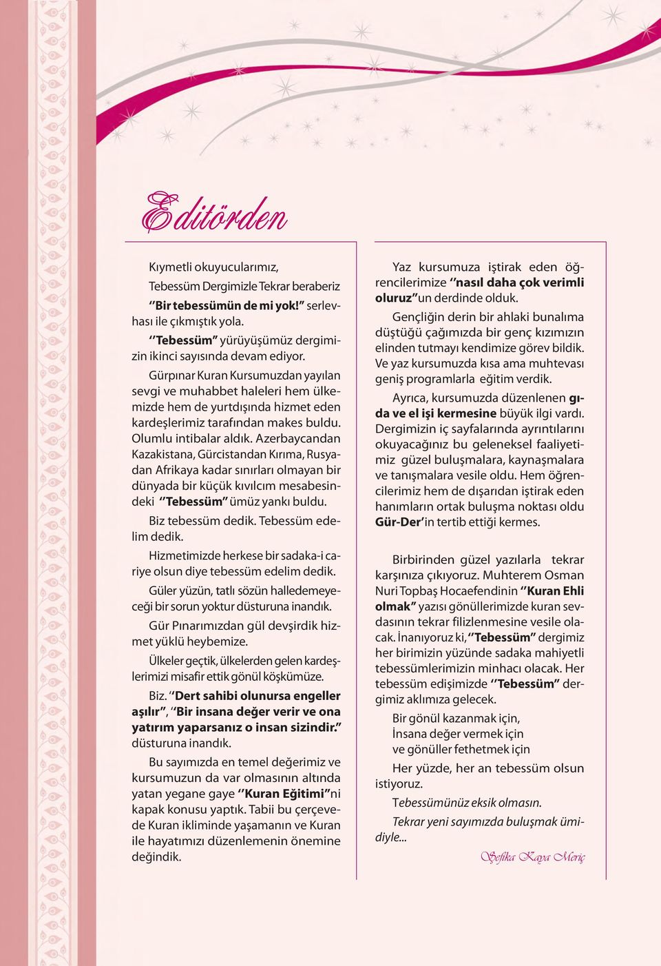 Azerbaycandan Kazakistana, Gürcistandan Kırıma, Rusyadan Afrikaya kadar sınırları olmayan bir dünyada bir küçük kıvılcım mesabesindeki Tebessüm ümüz yankı buldu. Biz tebessüm dedik.