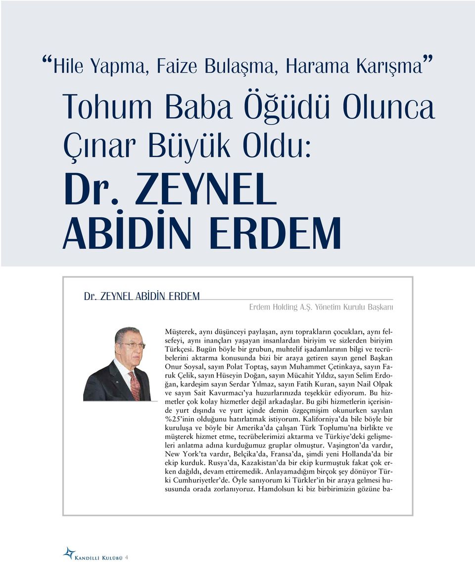 Bugün böyle bir grubun, muhtelif ifladamlar n n bilgi ve tecrübelerini aktarma konusunda bizi bir araya getiren say n genel Baflkan Onur Soysal, say n Polat Toptafl, say n Muhammet Çetinkaya, say n