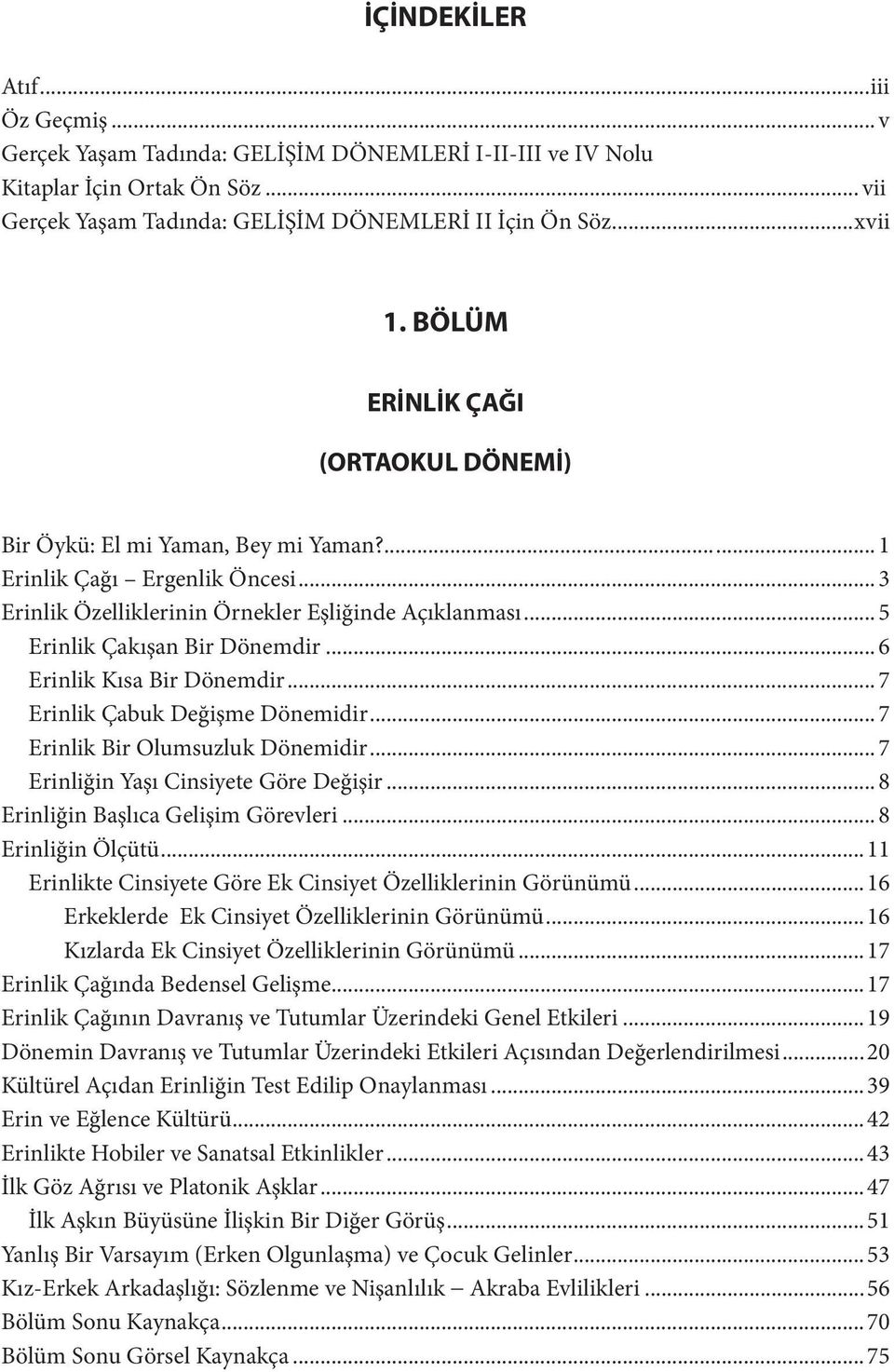 .. 5 Erinlik Çakışan Bir Dönemdir... 6 Erinlik Kısa Bir Dönemdir... 7 Erinlik Çabuk Değişme Dönemidir... 7 Erinlik Bir Olumsuzluk Dönemidir... 7 Erinliğin Yaşı Cinsiyete Göre Değişir.