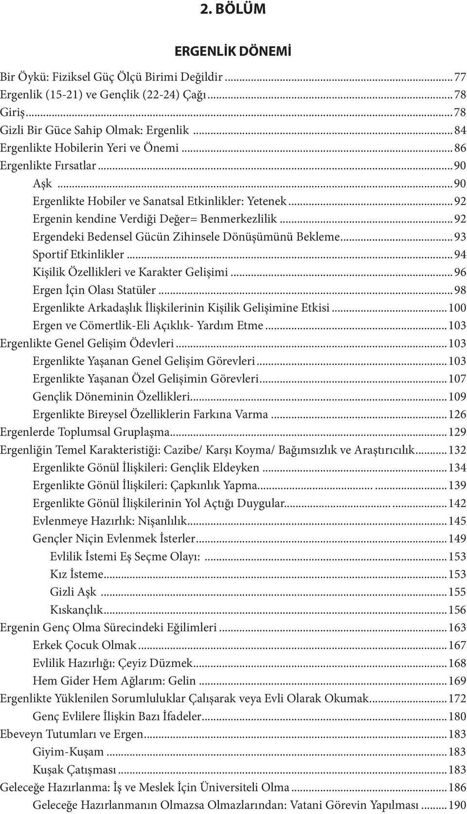 ..92 Ergendeki Bedensel Gücün Zihinsele Dönüşümünü Bekleme...93 Sportif Etkinlikler...94 Kişilik Özellikleri ve Karakter Gelişimi...96 Ergen İçin Olası Statüler.