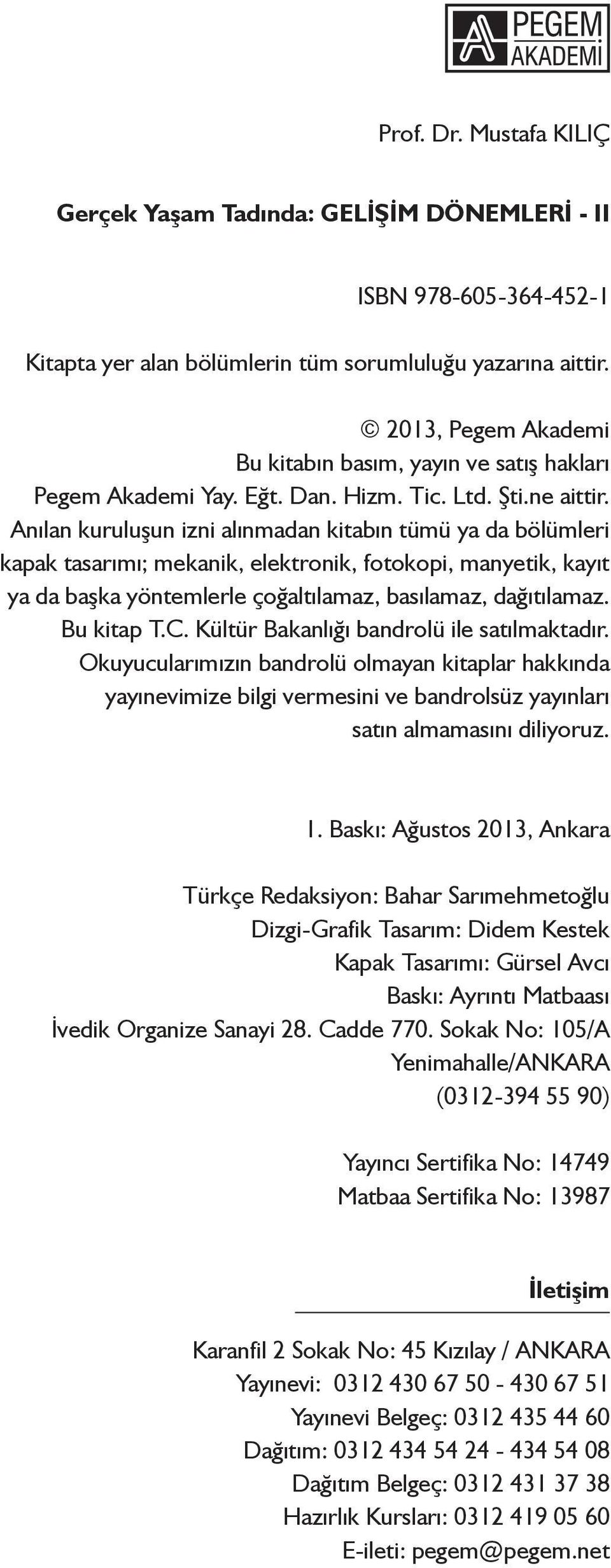 Anılan kuruluşun izni alınmadan kitabın tümü ya da bölümleri kapak tasarımı; mekanik, elektronik, fotokopi, manyetik, kayıt ya da başka yöntemlerle çoğaltılamaz, basılamaz, dağıtılamaz. Bu kitap T.C.